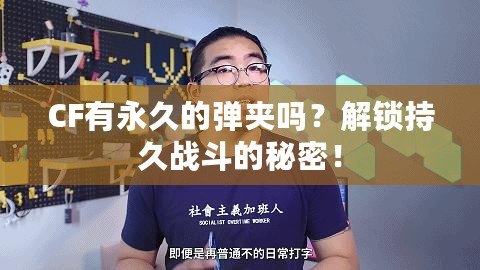 CF有永久的彈夾嗎？解鎖持久戰斗的秘密！