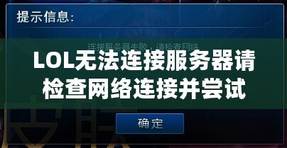 LOL無法連接服務器請檢查網絡連接并嘗試重新連接——解決方案與優化建議