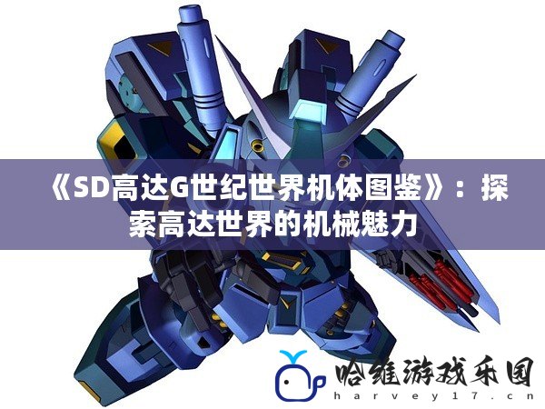 《SD高達G世紀世界機體圖鑒》：探索高達世界的機械魅力