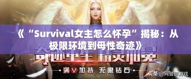 《“Survival女主怎么懷孕”揭秘：從極限環(huán)境到母性奇跡》