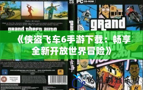 《俠盜飛車6手游下載：暢享全新開放世界冒險》