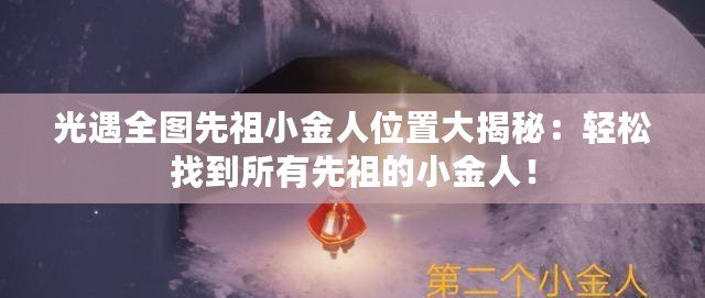 光遇全圖先祖小金人位置大揭秘：輕松找到所有先祖的小金人！