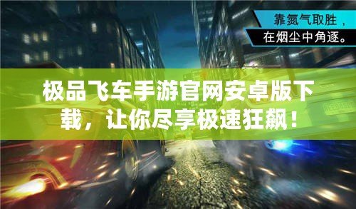 極品飛車手游官網安卓版下載，讓你盡享極速狂飆！