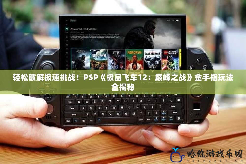 輕松破解極速挑戰(zhàn)！PSP《極品飛車12：巔峰之戰(zhàn)》金手指玩法全揭秘