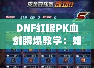 DNF紅眼PK血劍瞬爆教學(xué)：如何成為瞬間擊殺的王者