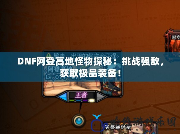 DNF阿登高地怪物探秘：挑戰(zhàn)強(qiáng)敵，獲取極品裝備！