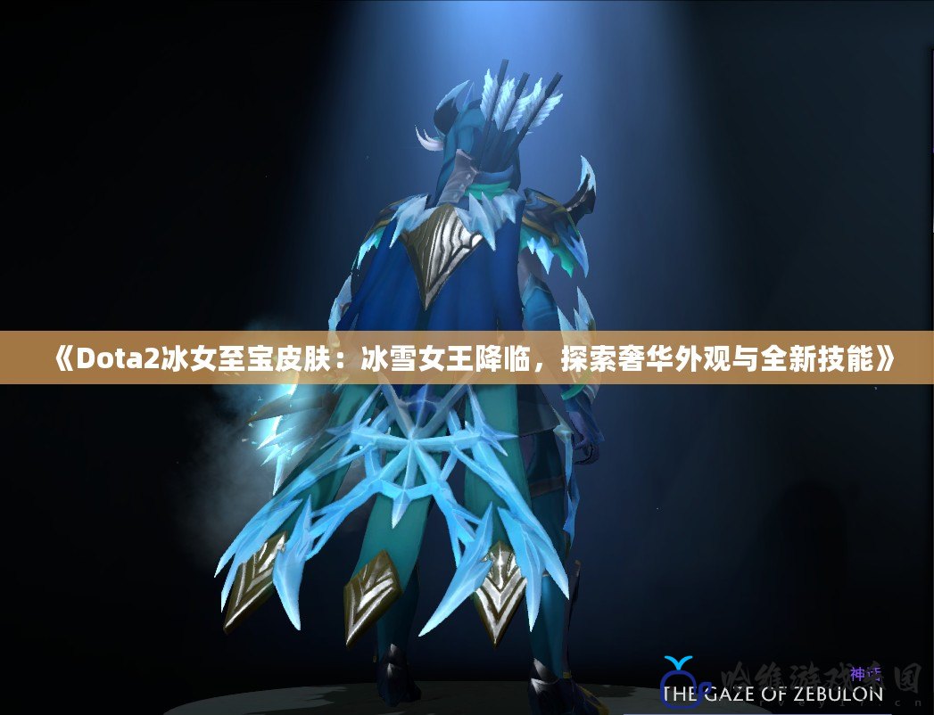 《Dota2冰女至寶皮膚：冰雪女王降臨，探索奢華外觀與全新技能》