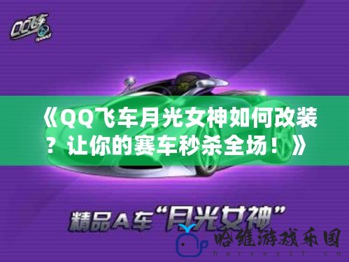 《QQ飛車月光女神如何改裝？讓你的賽車秒殺全場！》