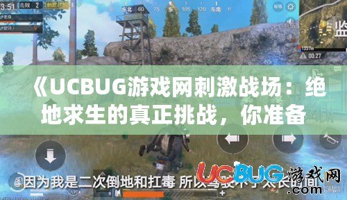 《UCBUG游戲網刺激戰場：絕地求生的真正挑戰，你準備好了嗎？》