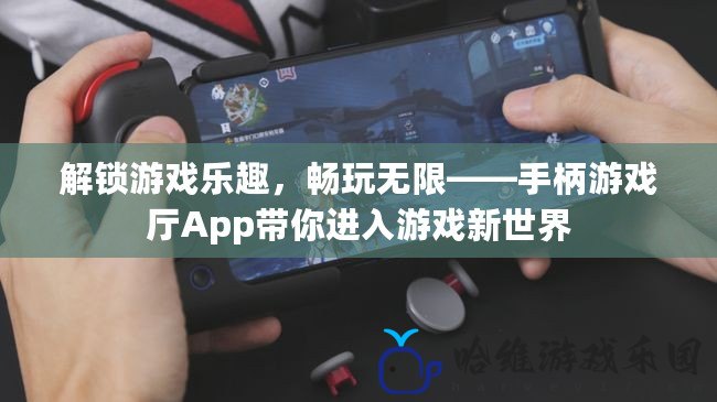 解鎖游戲樂趣，暢玩無限——手柄游戲廳App帶你進入游戲新世界