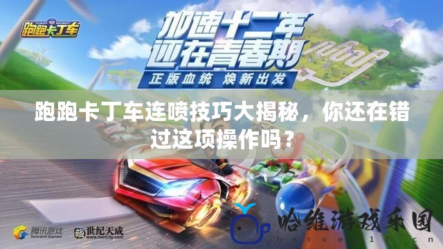 跑跑卡丁車連噴技巧大揭秘，你還在錯過這項操作嗎？