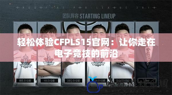 輕松體驗CFPLS15官網：讓你走在電子競技的前沿