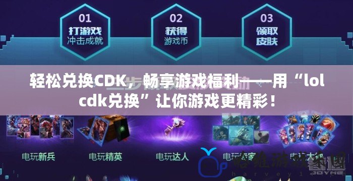 輕松兌換CDK，暢享游戲福利——用“l(fā)olcdk兌換”讓你游戲更精彩！