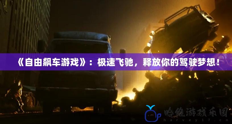 《自由飆車游戲》：極速飛馳，釋放你的駕駛夢(mèng)想！