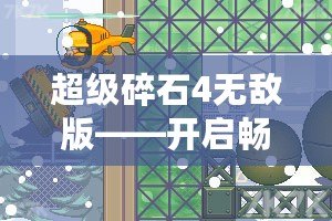 超級碎石4無敵版——開啟暢爽無限的冒險之旅