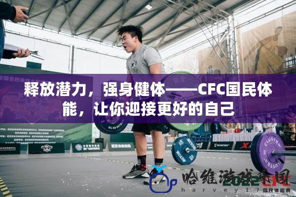 釋放潛力，強身健體——CFC國民體能，讓你迎接更好的自己