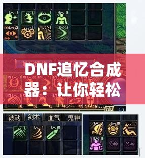 DNF追憶合成器：讓你輕松擁有強力裝備的神器