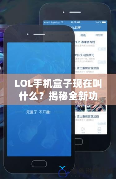 LOL手機(jī)盒子現(xiàn)在叫什么？揭秘全新功能與優(yōu)勢(shì)