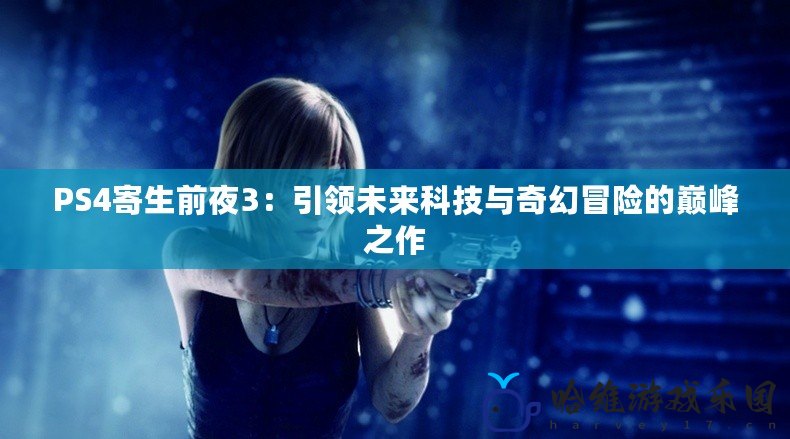 PS4寄生前夜3：引領未來科技與奇幻冒險的巔峰之作