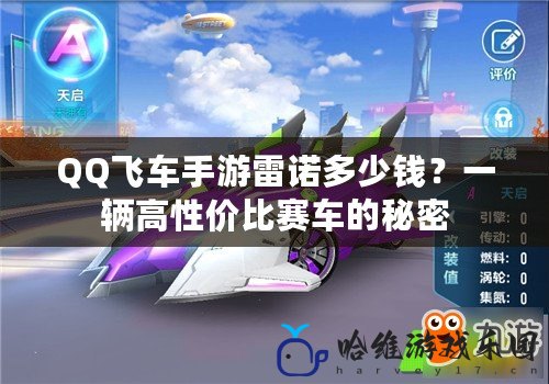 QQ飛車手游雷諾多少錢？一輛高性價(jià)比賽車的秘密