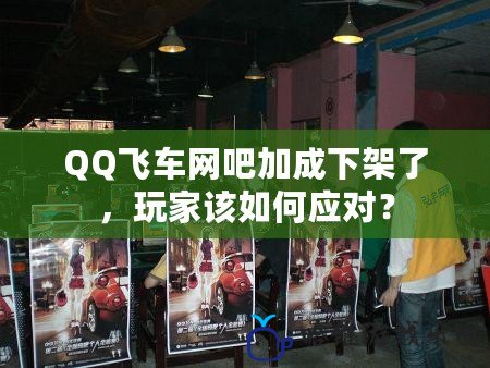 QQ飛車網吧加成下架了，玩家該如何應對？