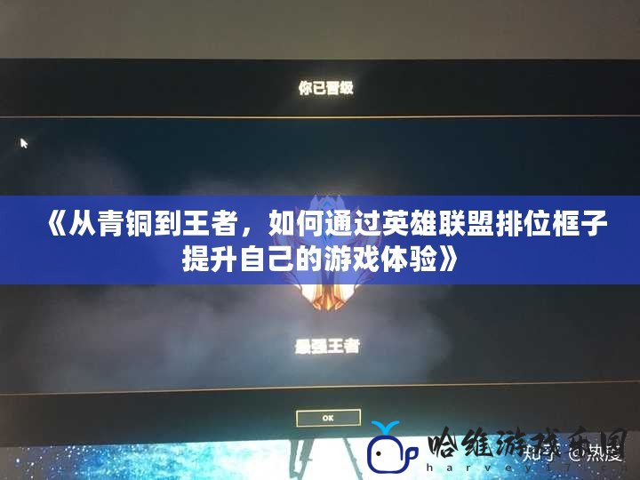 《從青銅到王者，如何通過英雄聯盟排位框子提升自己的游戲體驗》