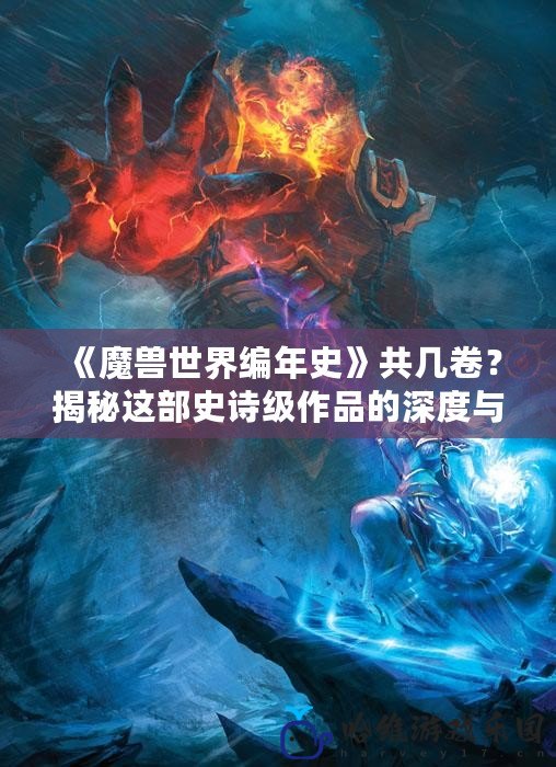 《魔獸世界編年史》共幾卷？揭秘這部史詩級作品的深度與魅力