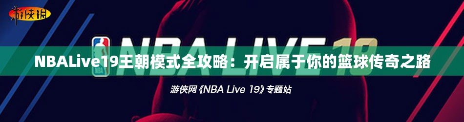 NBALive19王朝模式全攻略：開啟屬于你的籃球傳奇之路