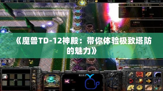 《魔獸TD-12神殿：帶你體驗(yàn)極致塔防的魅力》