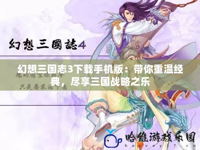 幻想三國志3下載手機版：帶你重溫經典，盡享三國戰略之樂