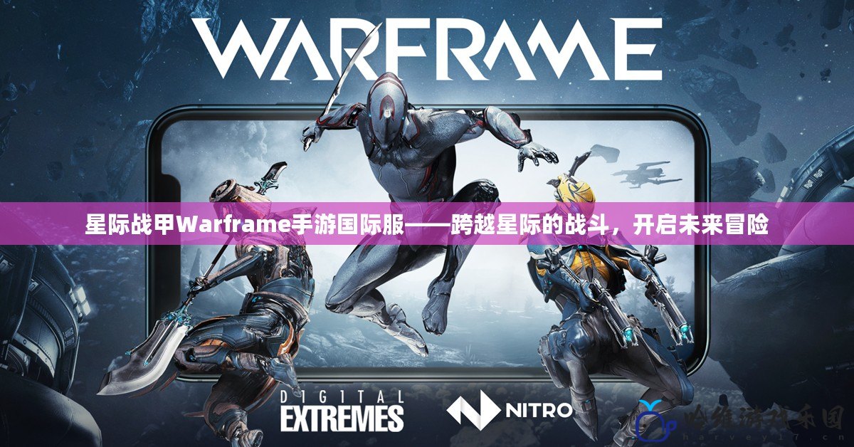 星際戰甲Warframe手游國際服——跨越星際的戰斗，開啟未來冒險