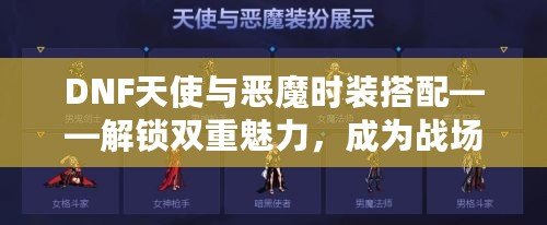 DNF天使與惡魔時裝搭配——解鎖雙重魅力，成為戰場上最亮眼的存在