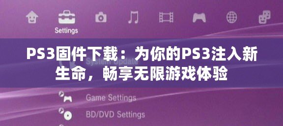 PS3固件下載：為你的PS3注入新生命，暢享無限游戲體驗