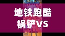 地鐵跑酷鍋鏟VS鶴白：一場神秘的對決，揭開游戲與生活的真諦