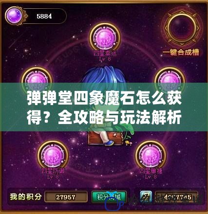 彈彈堂四象魔石怎么獲得？全攻略與玩法解析