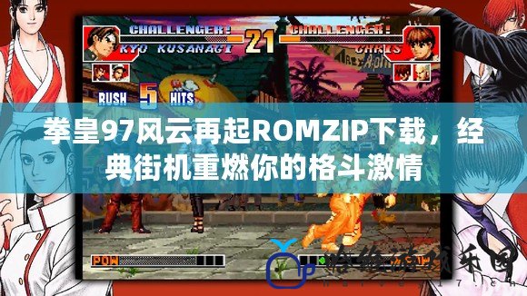 拳皇97風云再起ROMZIP下載，經典街機重燃你的格斗激情