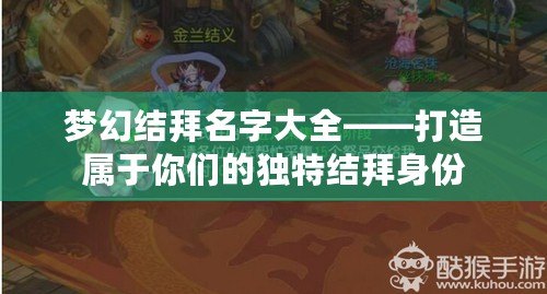 夢幻結拜名字大全——打造屬于你們的獨特結拜身份