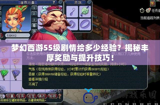 夢幻西游55級劇情給多少經(jīng)驗？揭秘豐厚獎勵與提升技巧！