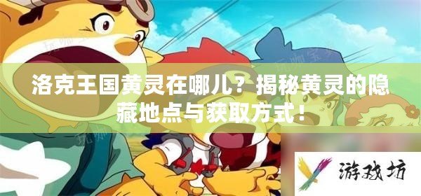 洛克王國黃靈在哪兒？揭秘黃靈的隱藏地點與獲取方式！