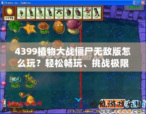 4399植物大戰僵尸無敵版怎么玩？輕松暢玩、挑戰極限！