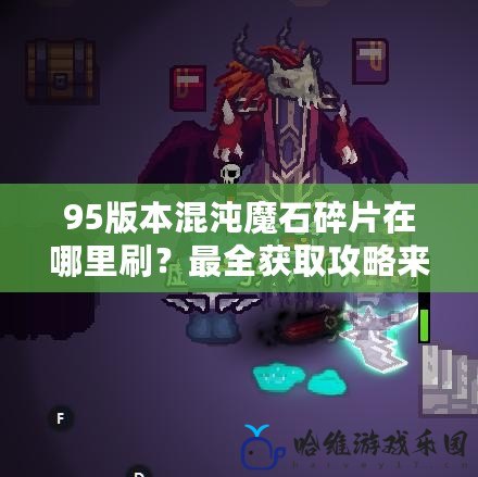 95版本混沌魔石碎片在哪里刷？最全獲取攻略來了！