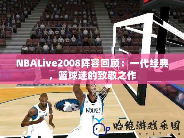 NBALive2008陣容回顧：一代經典，籃球迷的致敬之作