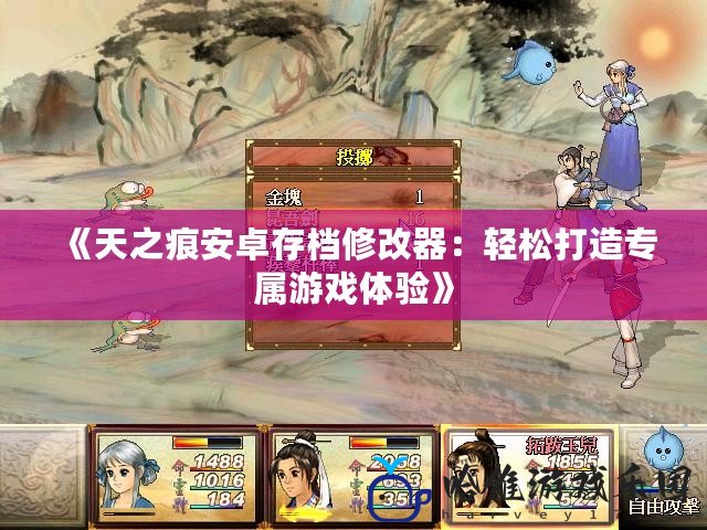 《天之痕安卓存檔修改器：輕松打造專屬游戲體驗》
