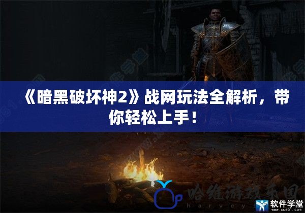 《暗黑破壞神2》戰網玩法全解析，帶你輕松上手！