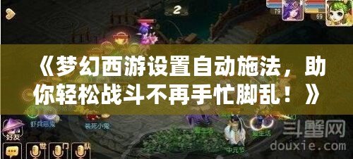《夢幻西游設置自動施法，助你輕松戰斗不再手忙腳亂！》