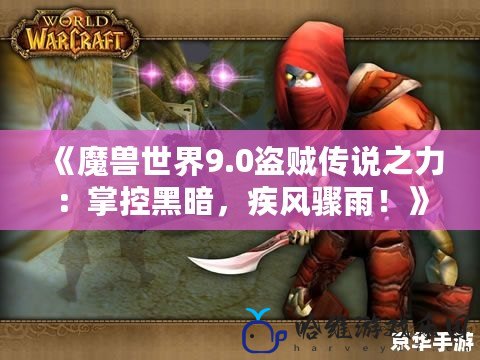 《魔獸世界9.0盜賊傳說之力：掌控黑暗，疾風驟雨！》