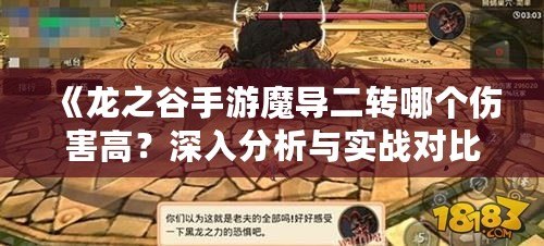 《龍之谷手游魔導二轉哪個傷害高？深入分析與實戰對比》