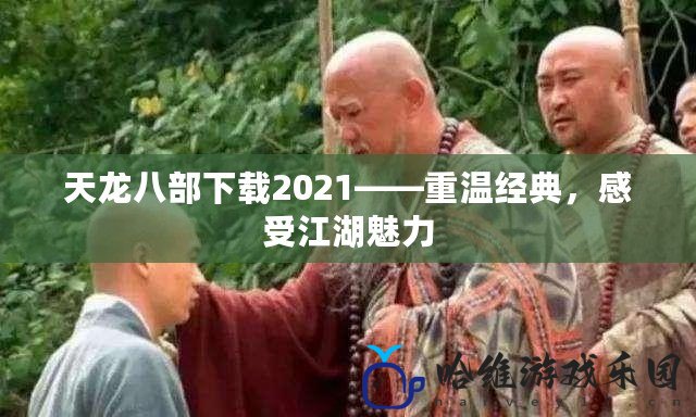 天龍八部下載2021——重溫經典，感受江湖魅力