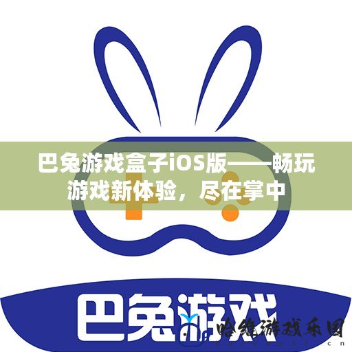 巴兔游戲盒子iOS版——暢玩游戲新體驗，盡在掌中