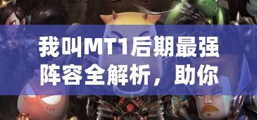 我叫MT1后期最強陣容全解析，助你稱霸巔峰！